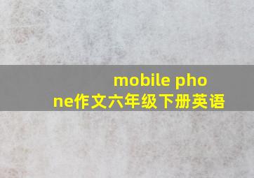 mobile phone作文六年级下册英语